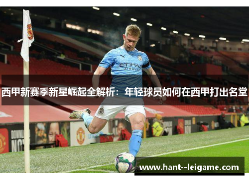 西甲新赛季新星崛起全解析:年轻球员如何在西甲打出名堂 西甲新赛季新星崛起全解析:年轻球员如何在西甲打出名堂