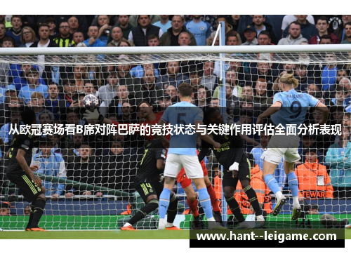 从欧冠赛场看B席对阵巴萨的竞技状态与关键作用评估全面分析表现