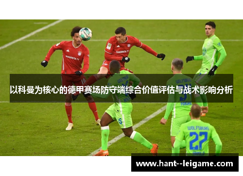以科曼为核心的德甲赛场防守端综合价值评估与战术影响分析