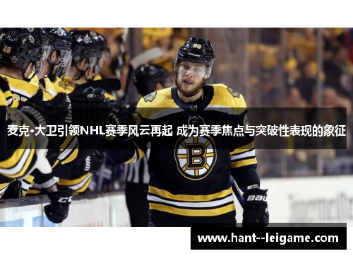 麦克·大卫引领NHL赛季风云再起 成为赛季焦点与突破性表现的象征