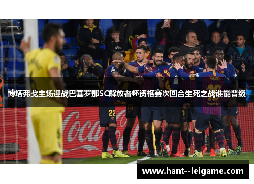 博塔弗戈主场迎战巴塞罗那SC解放者杯资格赛次回合生死之战谁能晋级 博塔弗戈主场迎战巴塞罗那SC解放者杯资格赛次回合生死之战谁能晋级