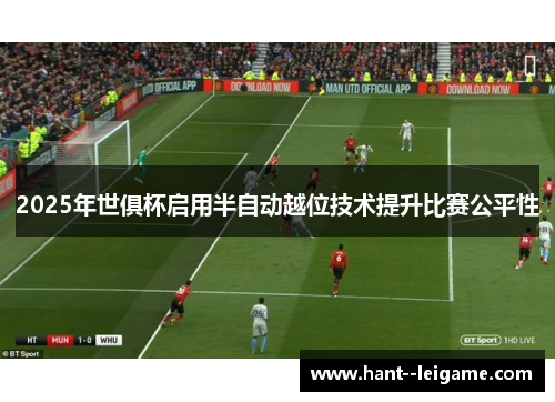 2025年世俱杯启用半自动越位技术提升比赛公平性
